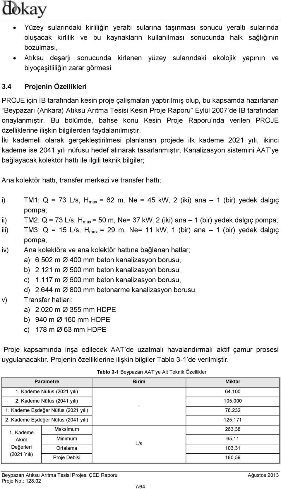 4 Projenin Özellikleri PROJE için İB tarafından kesin proje çalışmaları yaptırılmış olup, bu kapsamda hazırlanan Beypazarı (Ankara) Atıksu Arıtma Tesisi Kesin Proje Raporu Eylül 2007 de İB tarafından