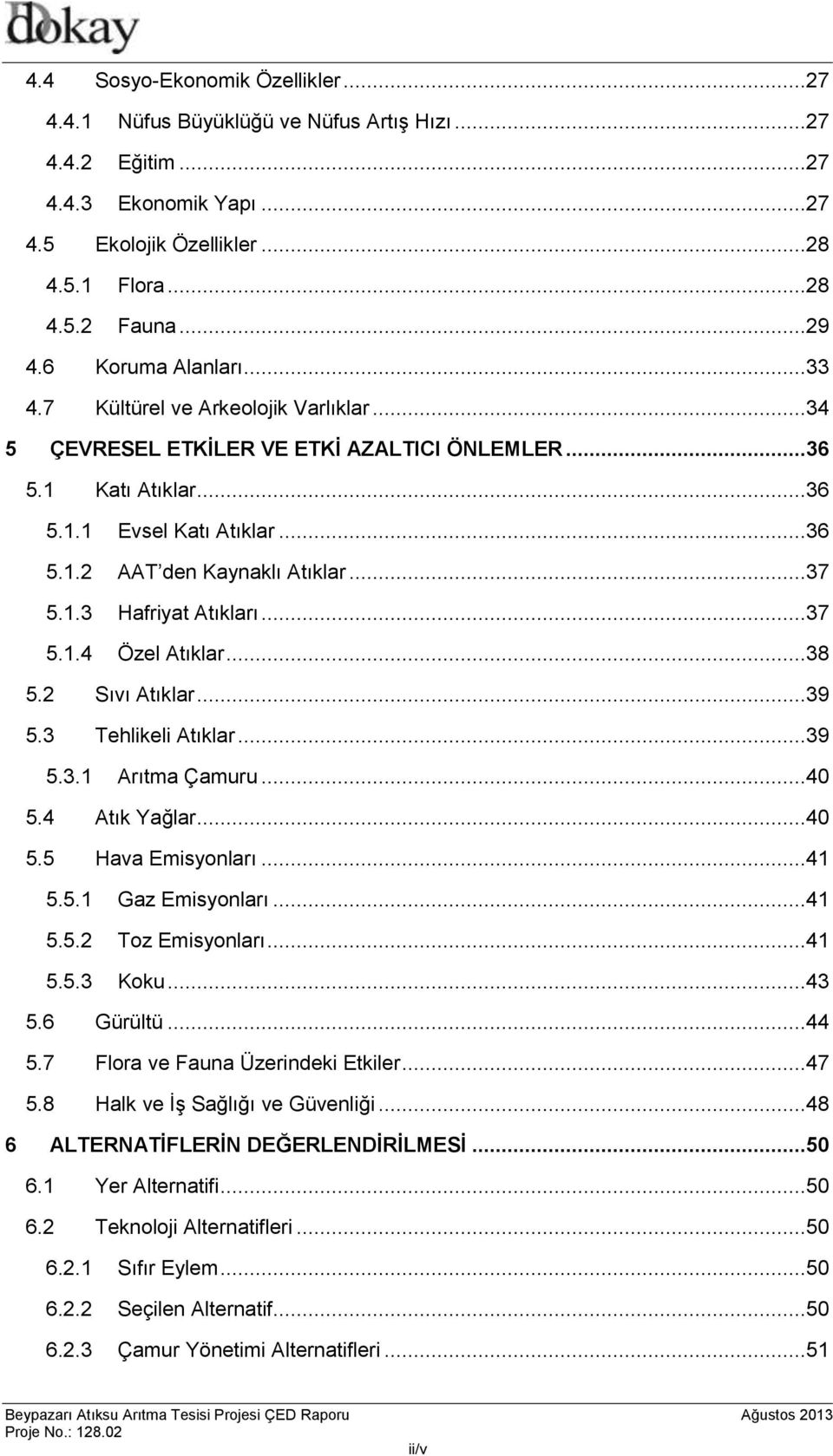 ..37 5.1.3 Hafriyat Atıkları...37 5.1.4 Özel Atıklar...38 5.2 Sıvı Atıklar...39 5.3 Tehlikeli Atıklar...39 5.3.1 Arıtma Çamuru...40 5.4 Atık Yağlar...40 5.5 Hava Emisyonları...41 5.5.1 Gaz Emisyonları.