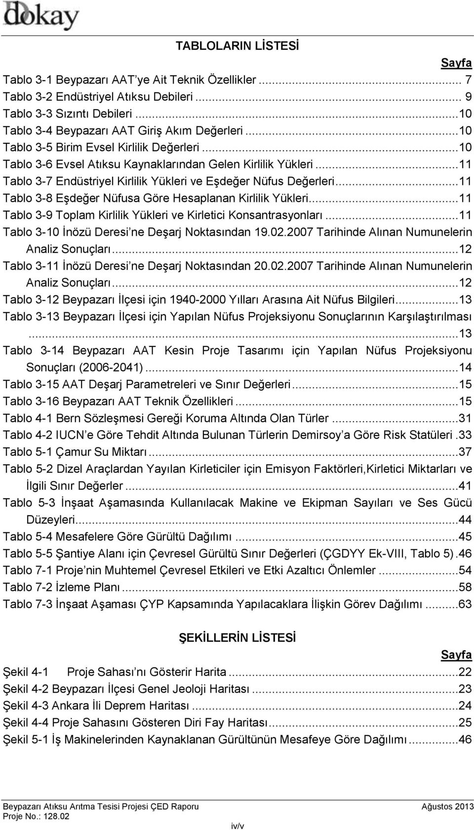 ..11 Tablo 3-8 Eşdeğer Nüfusa Göre Hesaplanan Kirlilik Yükleri...11 Tablo 3-9 Toplam Kirlilik Yükleri ve Kirletici Konsantrasyonları...11 Tablo 3-10 İnözü Deresi ne Deşarj Noktasından 19.02.