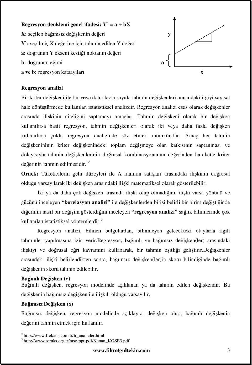 analizdir. Regresyon analizi esas olarak değişkenler arasında ilişkinin niteliğini saptamayı amaçlar.