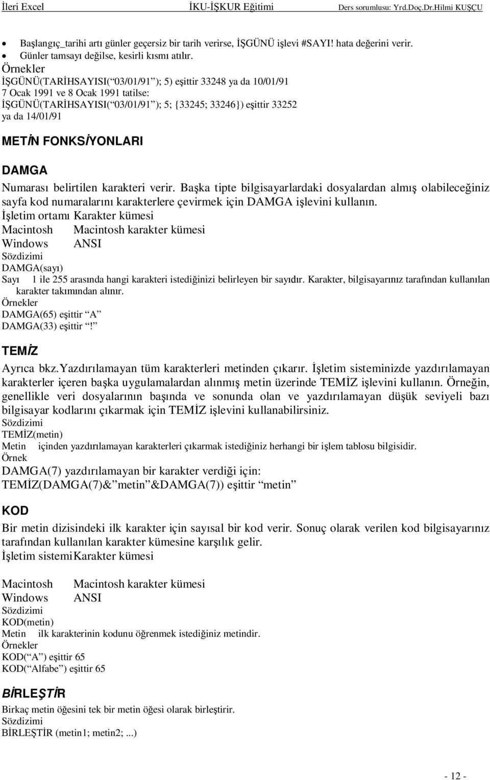 Numaras belirtilen karakteri verir. Baka tipte bilgisayarlardaki dosyalardan alm olabileceiniz sayfa kod numaralar karakterlere çevirmek için DAMGA ilevini kullann.