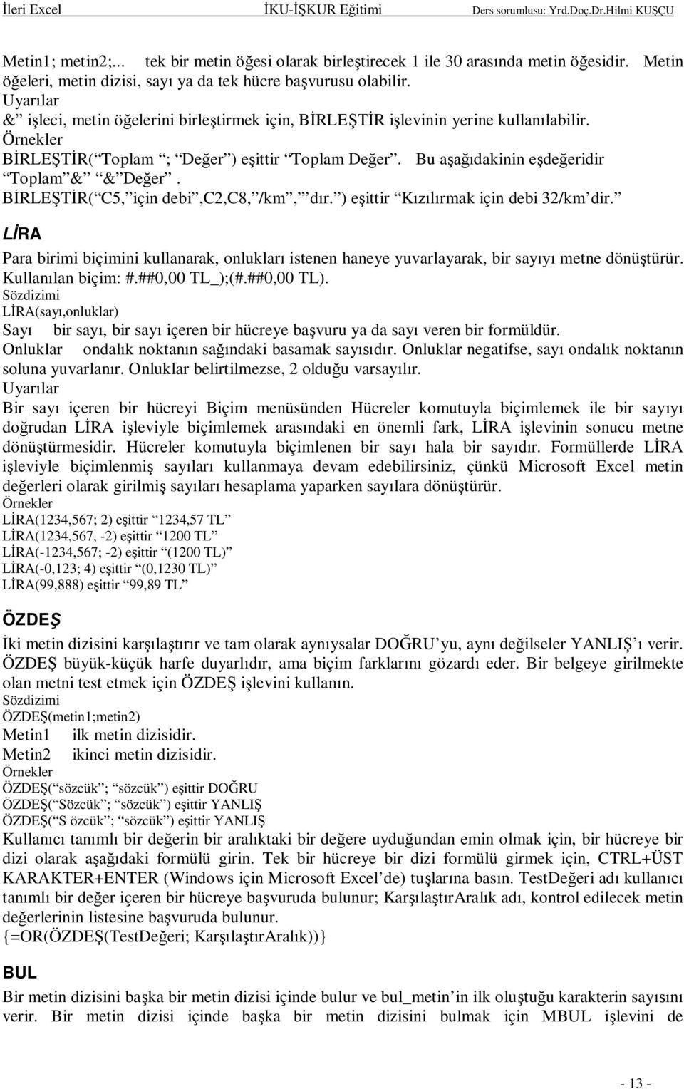 ) eittir Krmak için debi 32/km dir. RA Para birimi biçimini kullanarak, onluklar istenen haneye yuvarlayarak, bir say metne dönütürür. Kullanlan biçim: #.##0,00 TL_);(#.##0,00 TL).