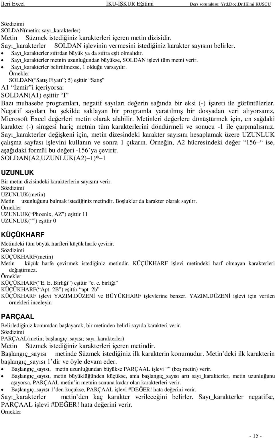 SOLDAN( Sat Fiyat ; 5) eittir Sat A1 zmir i içeriyorsa: SOLDAN(A1) eittir Baz muhasebe programlar, negatif saylar deerin sanda bir eksi (-) iareti ile görüntülerler.