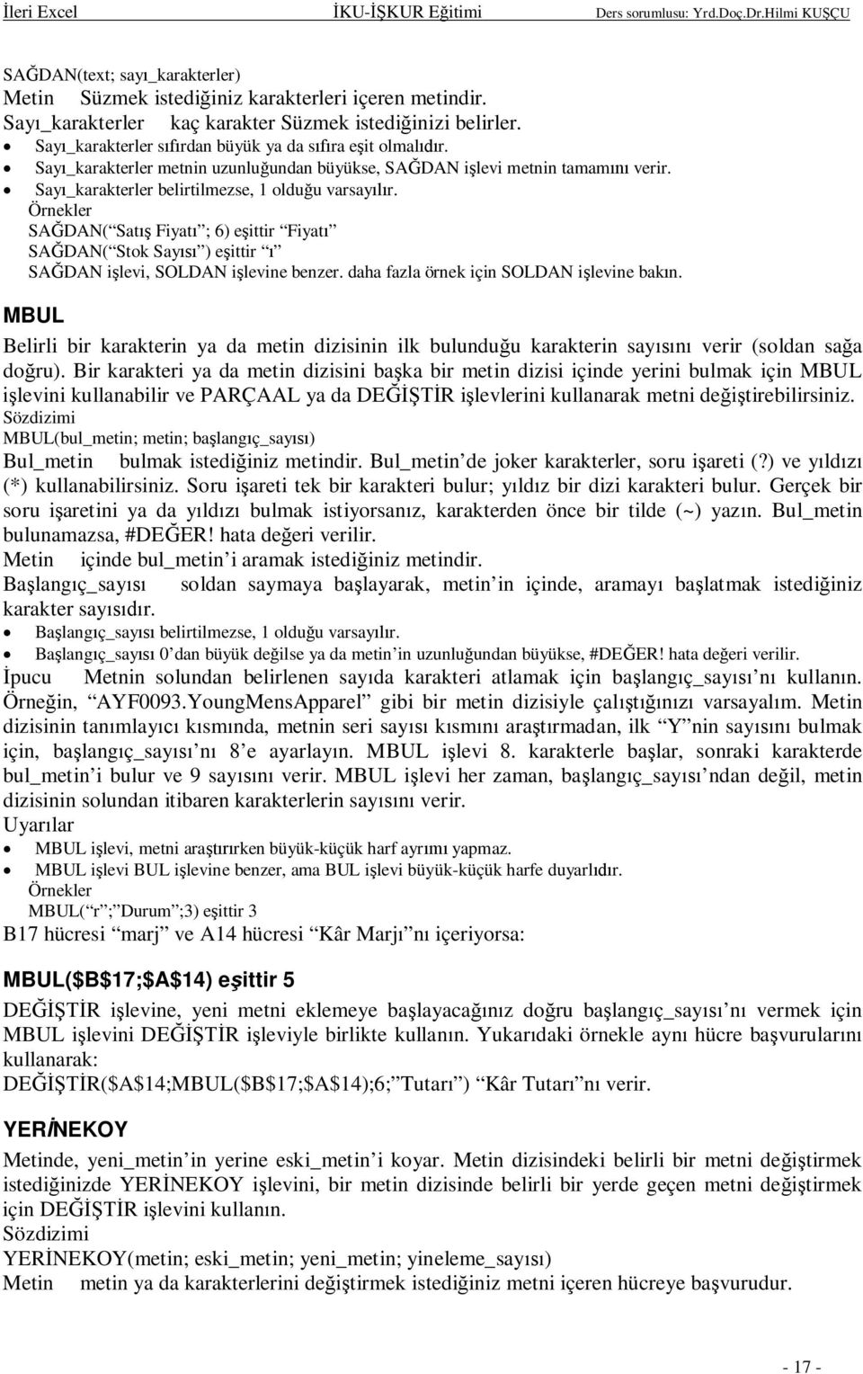 SADAN( Sat Fiyat ; 6) eittir Fiyat SADAN( Stok Say ) eittir SADAN ilevi, SOLDAN ilevine benzer. daha fazla örnek için SOLDAN ilevine bakn.