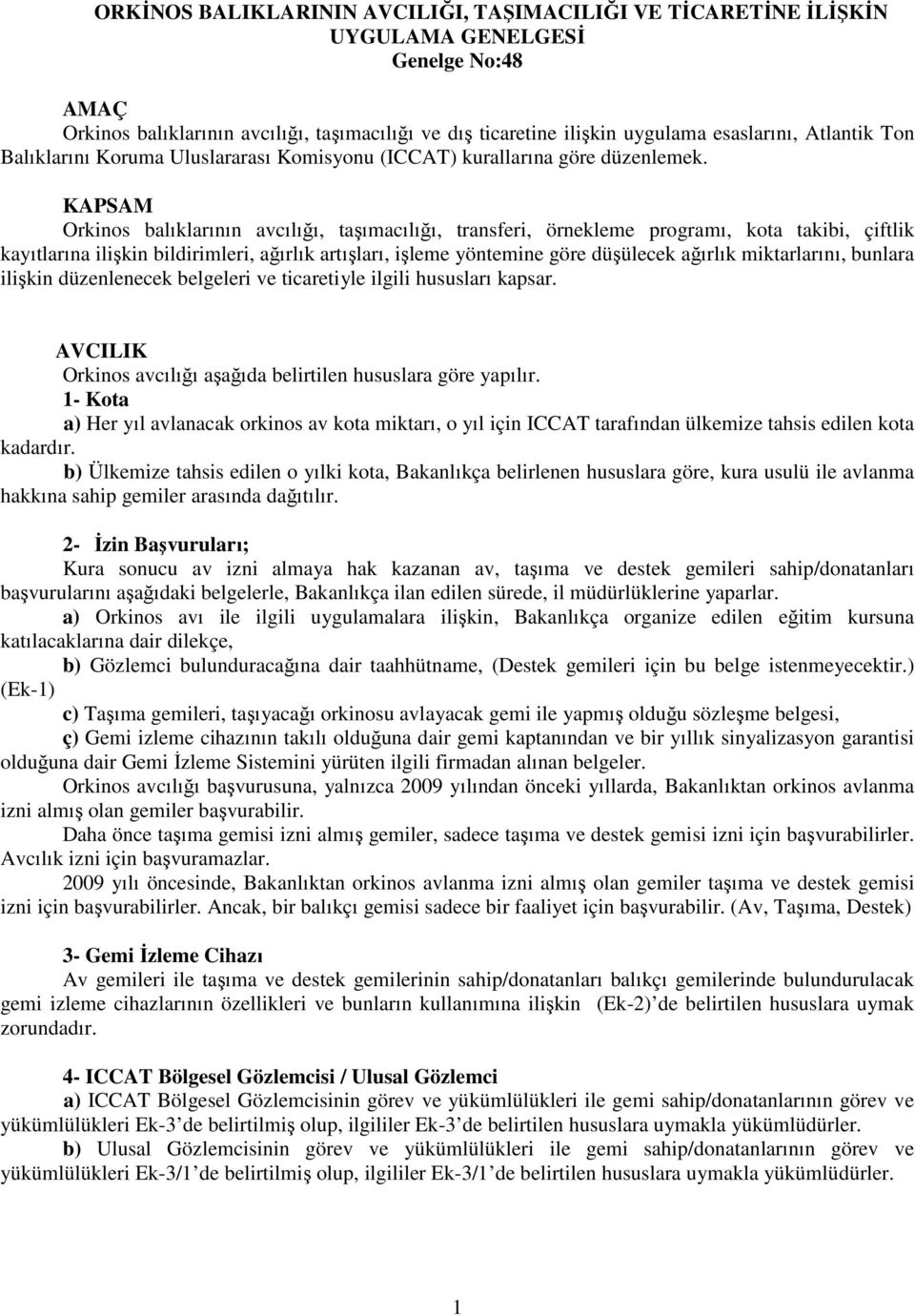 KAPSAM Orkinos balıklarının avcılığı, taşımacılığı, transferi, örnekleme programı, kota takibi, çiftlik kayıtlarına ilişkin bildirimleri, ağırlık artışları, işleme yöntemine göre düşülecek ağırlık