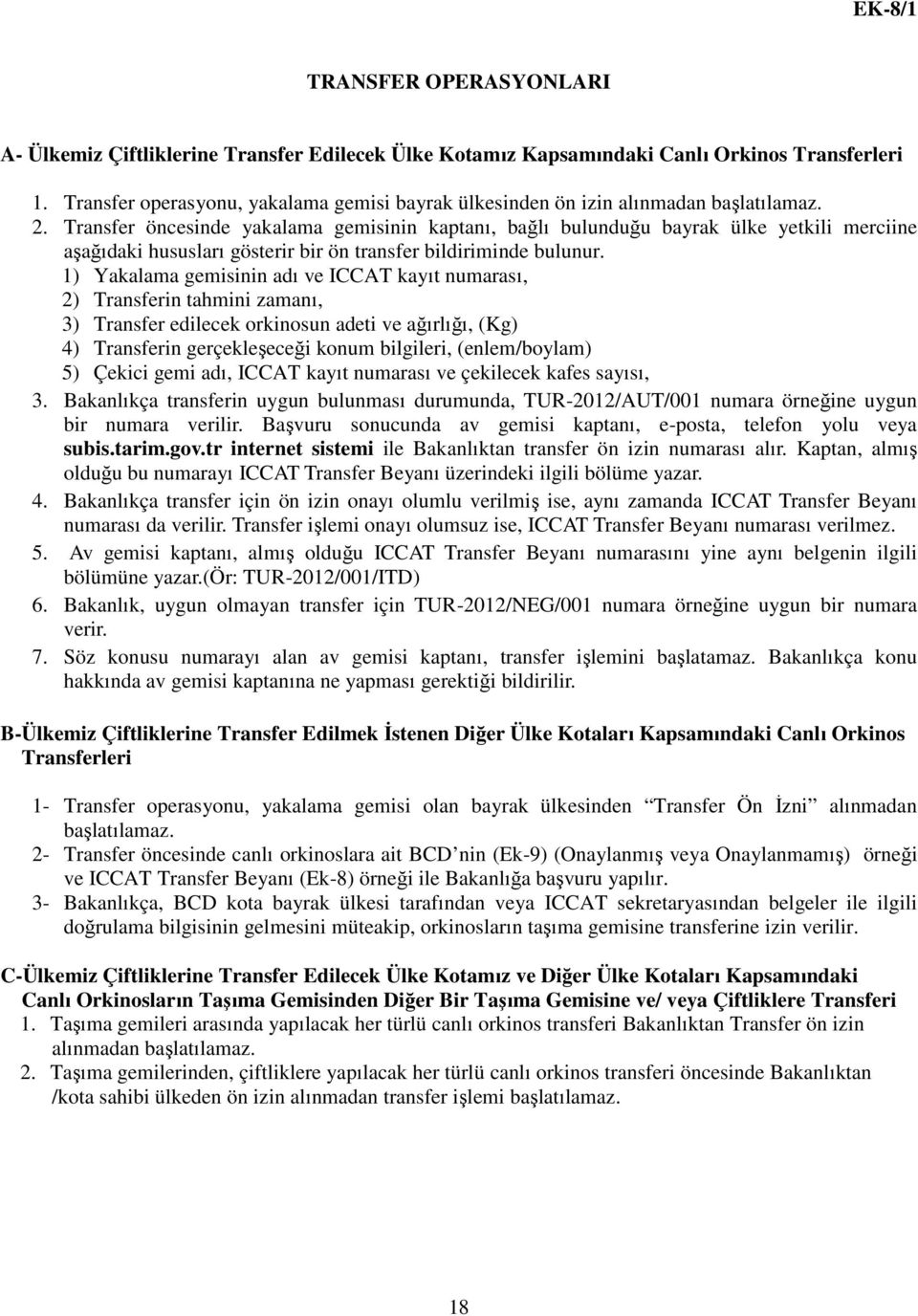 Transfer öncesinde yakalama gemisinin kaptanı, bağlı bulunduğu bayrak ülke yetkili merciine aşağıdaki hususları gösterir bir ön transfer bildiriminde bulunur.