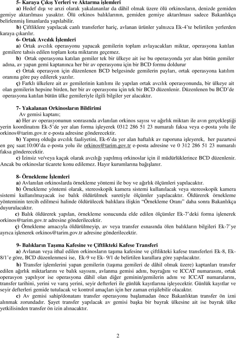 b) Çiftliklere yapılacak canlı transferler hariç, avlanan ürünler yalnızca Ek-4 te belirtilen yerlerden karaya çıkarılır.