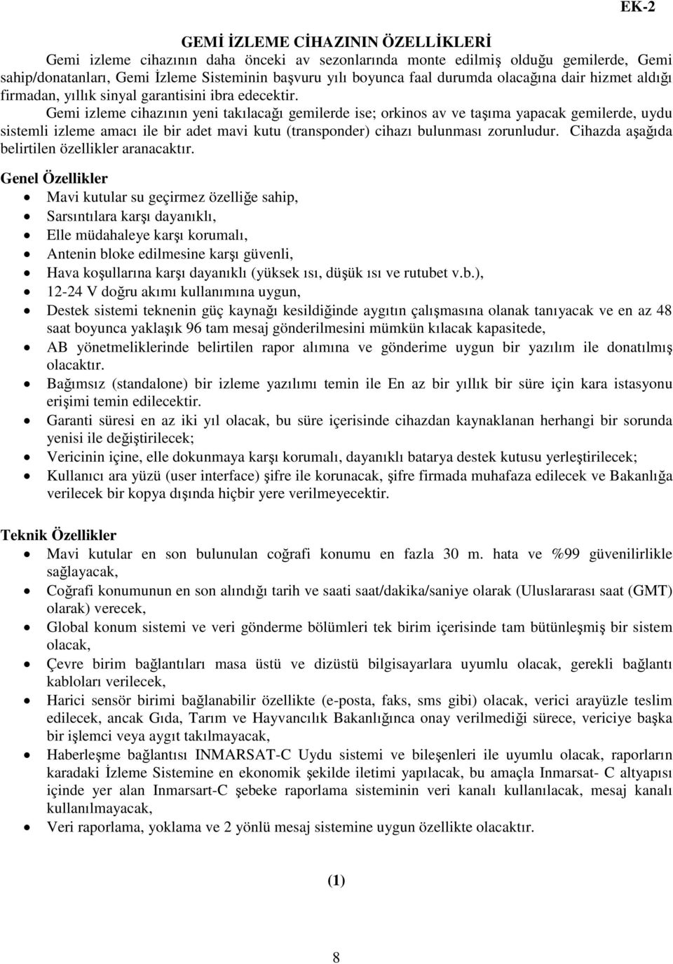 Gemi izleme cihazının yeni takılacağı gemilerde ise; orkinos av ve taşıma yapacak gemilerde, uydu sistemli izleme amacı ile bir adet mavi kutu (transponder) cihazı bulunması zorunludur.