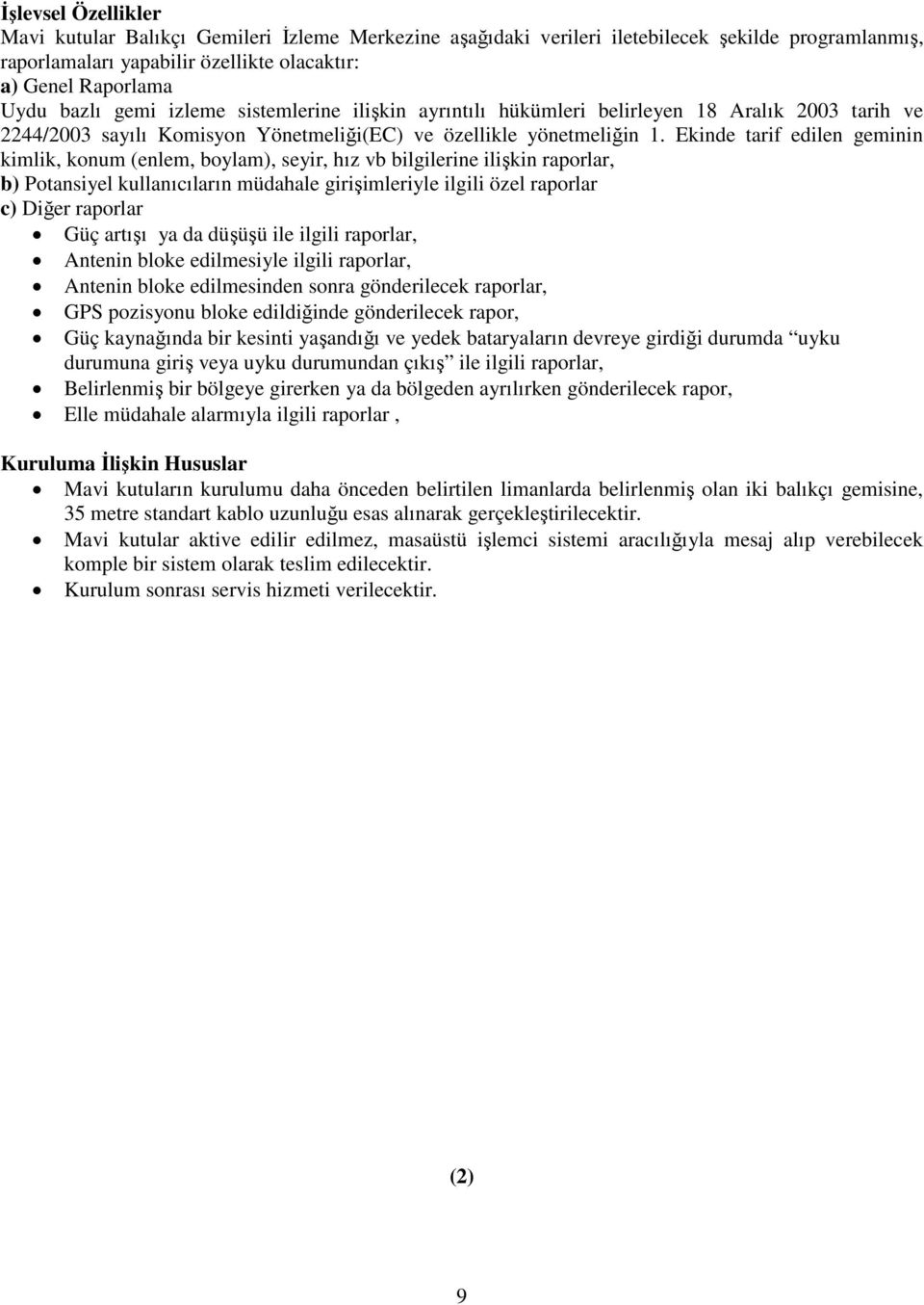 Ekinde tarif edilen geminin kimlik, konum (enlem, boylam), seyir, hız vb bilgilerine ilişkin raporlar, b) Potansiyel kullanıcıların müdahale girişimleriyle ilgili özel raporlar c) Diğer raporlar Güç