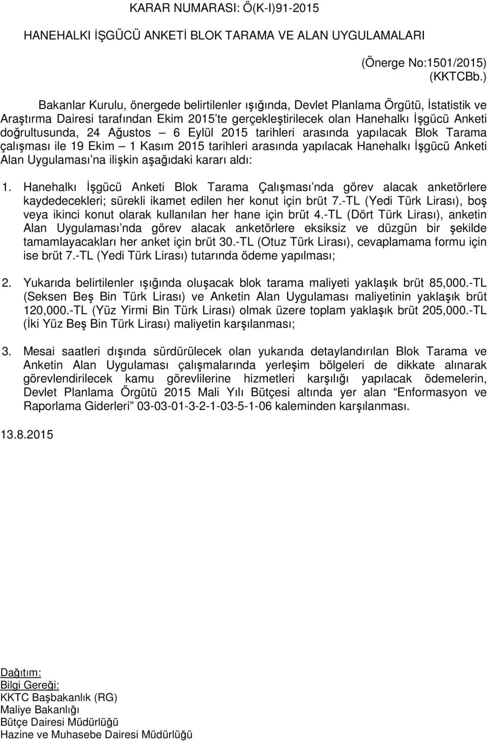 Ağustos 6 Eylül 2015 tarihleri arasında yapılacak Blok Tarama çalışması ile 19 Ekim 1 Kasım 2015 tarihleri arasında yapılacak Hanehalkı İşgücü Anketi Alan Uygulaması na ilişkin aşağıdaki kararı aldı: