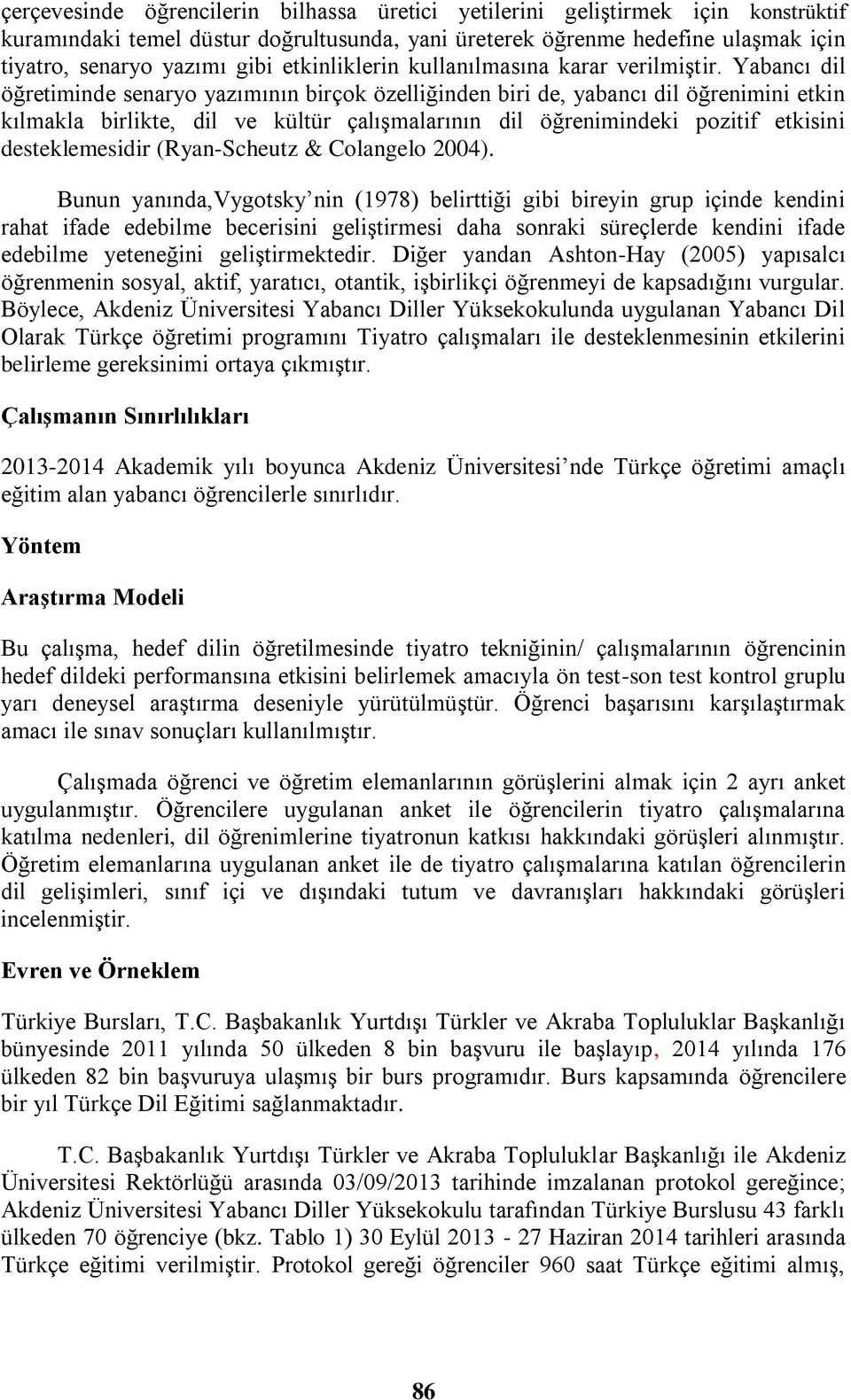 Yabancı dil öğretiminde senaryo yazımının birçok özelliğinden biri de, yabancı dil öğrenimini etkin kılmakla birlikte, dil ve kültür çalışmalarının dil öğrenimindeki pozitif etkisini desteklemesidir