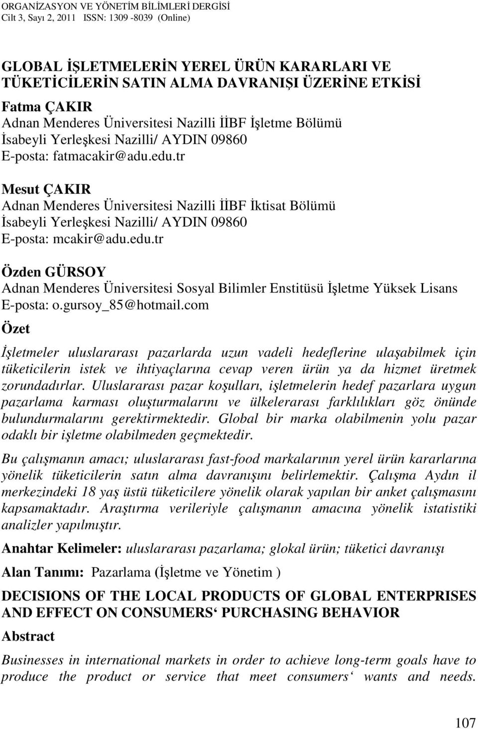 gursoy_85@hotmail.com Özet İşletmeler uluslararası pazarlarda uzun vadeli hedeflerine ulaşabilmek için tüketicilerin istek ve ihtiyaçlarına cevap veren ürün ya da hizmet üretmek zorundadırlar.