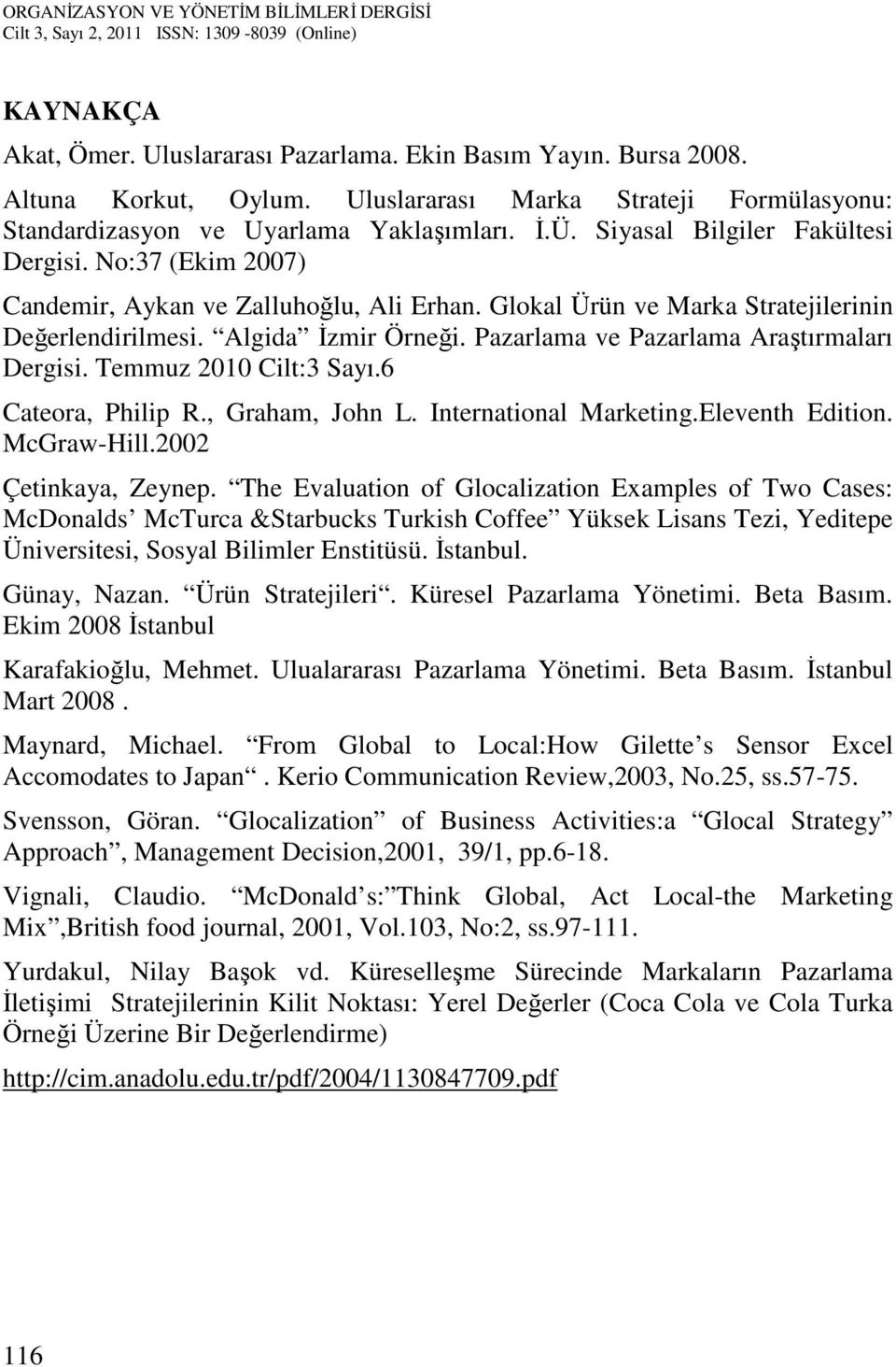 Pazarlama ve Pazarlama Araştırmaları Dergisi. Temmuz 2010 Cilt:3 Sayı.6 Cateora, Philip R., Graham, John L. International Marketing.Eleventh Edition. McGraw-Hill.2002 Çetinkaya, Zeynep.