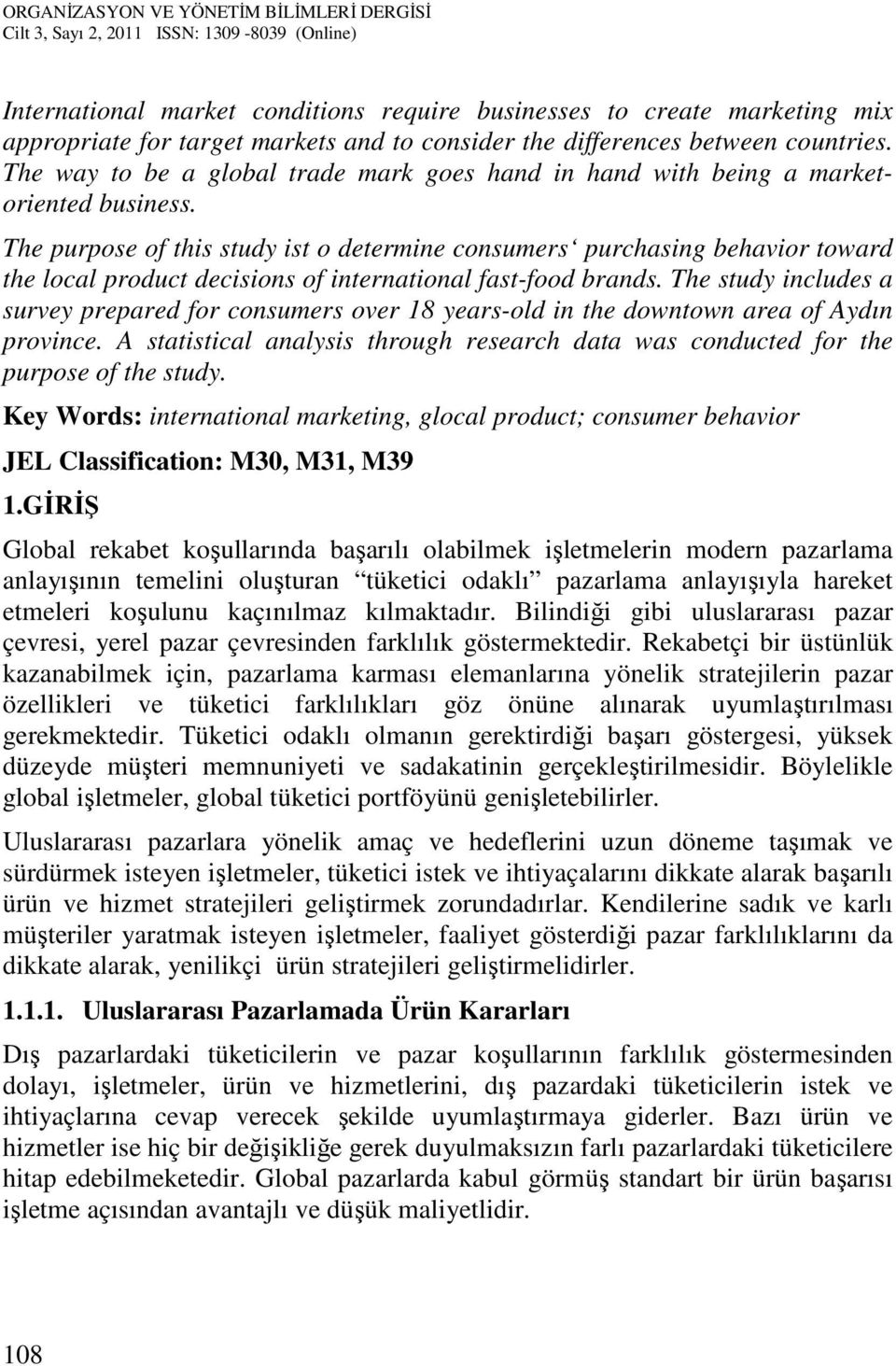 The purpose of this study ist o determine consumers purchasing behavior toward the local product decisions of international fast-food brands.