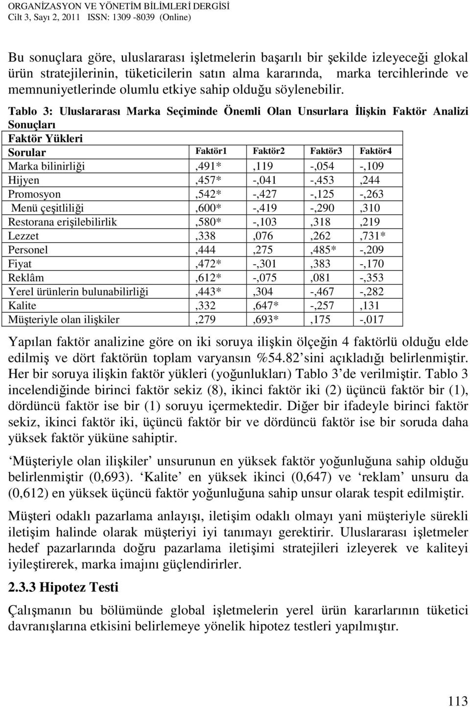 Tablo 3: Uluslararası Marka Seçiminde Önemli Olan Unsurlara İlişkin Faktör Analizi Sonuçları Faktör Yükleri Sorular Faktör1 Faktör2 Faktör3 Faktör4 Marka bilinirliği,491*,119 -,054 -,109 Hijyen,457*