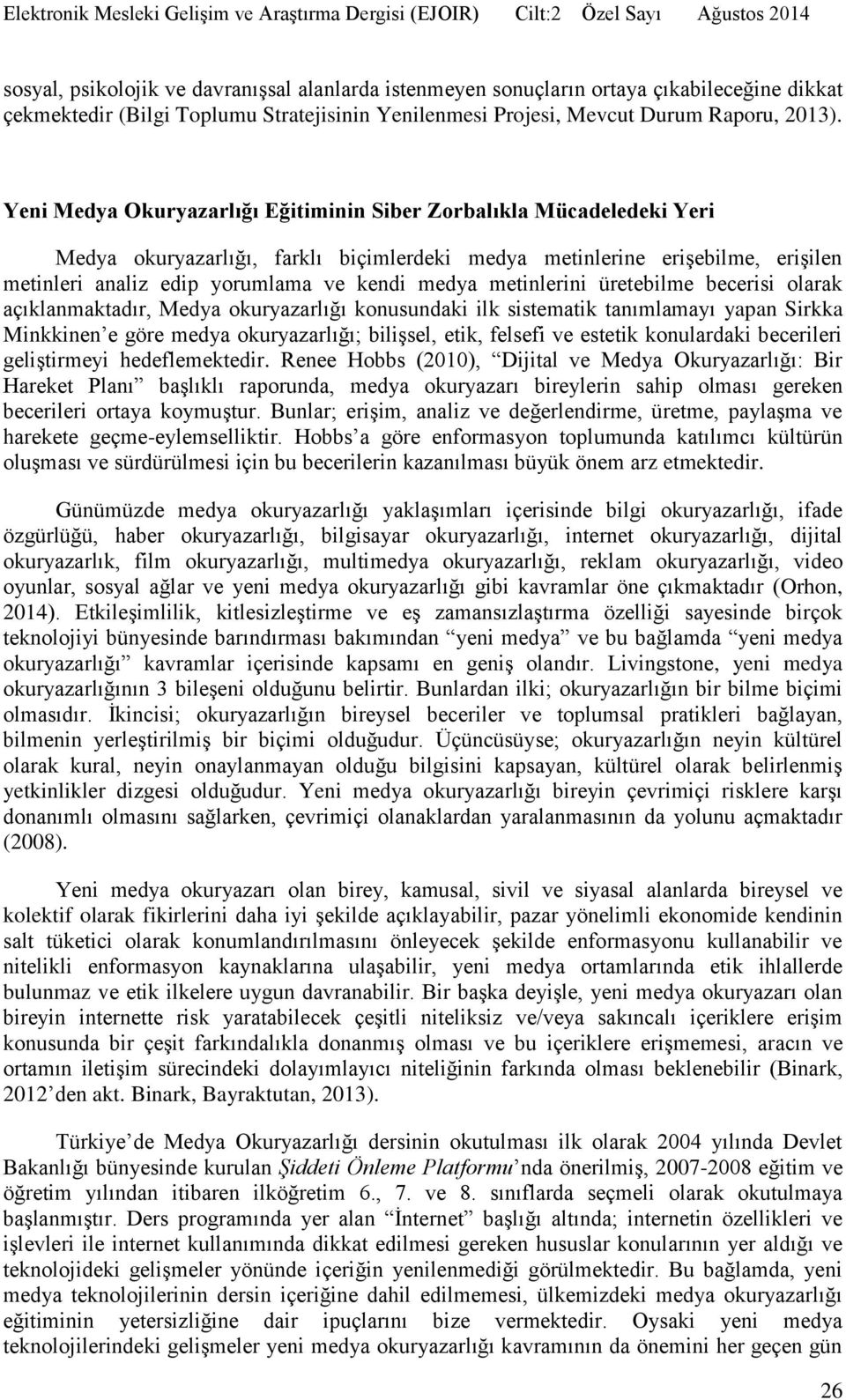 metinlerini üretebilme becerisi olarak açıklanmaktadır, Medya okuryazarlığı konusundaki ilk sistematik tanımlamayı yapan Sirkka Minkkinen e göre medya okuryazarlığı; bilişsel, etik, felsefi ve