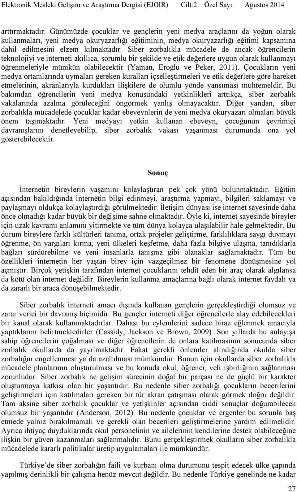 Siber zorbalıkla mücadele de ancak öğrencilerin teknolojiyi ve interneti akıllıca, sorumlu bir şekilde ve etik değerlere uygun olarak kullanmayı öğrenmeleriyle mümkün olabilecektir (Yaman, Eroğlu ve