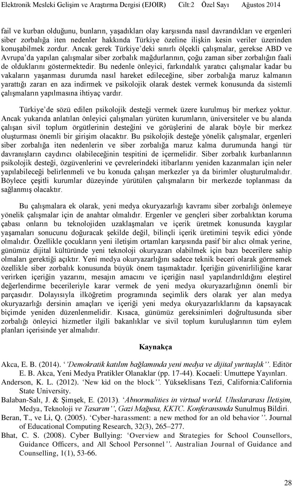 Bu nedenle önleyici, farkındalık yaratıcı çalışmalar kadar bu vakaların yaşanması durumda nasıl hareket edileceğine, siber zorbalığa maruz kalmanın yarattığı zararı en aza indirmek ve psikolojik