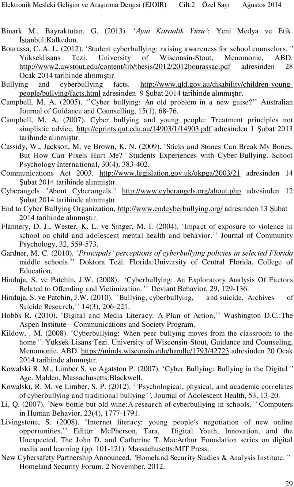 Bullying and cyberbullying facts. http://www.qld.gov.au/disability/children-youngpeople/bullying/facts.html adresinden 9 Şubat 2014 tarihinde alınmıştır. Campbell, M. A. (2005).