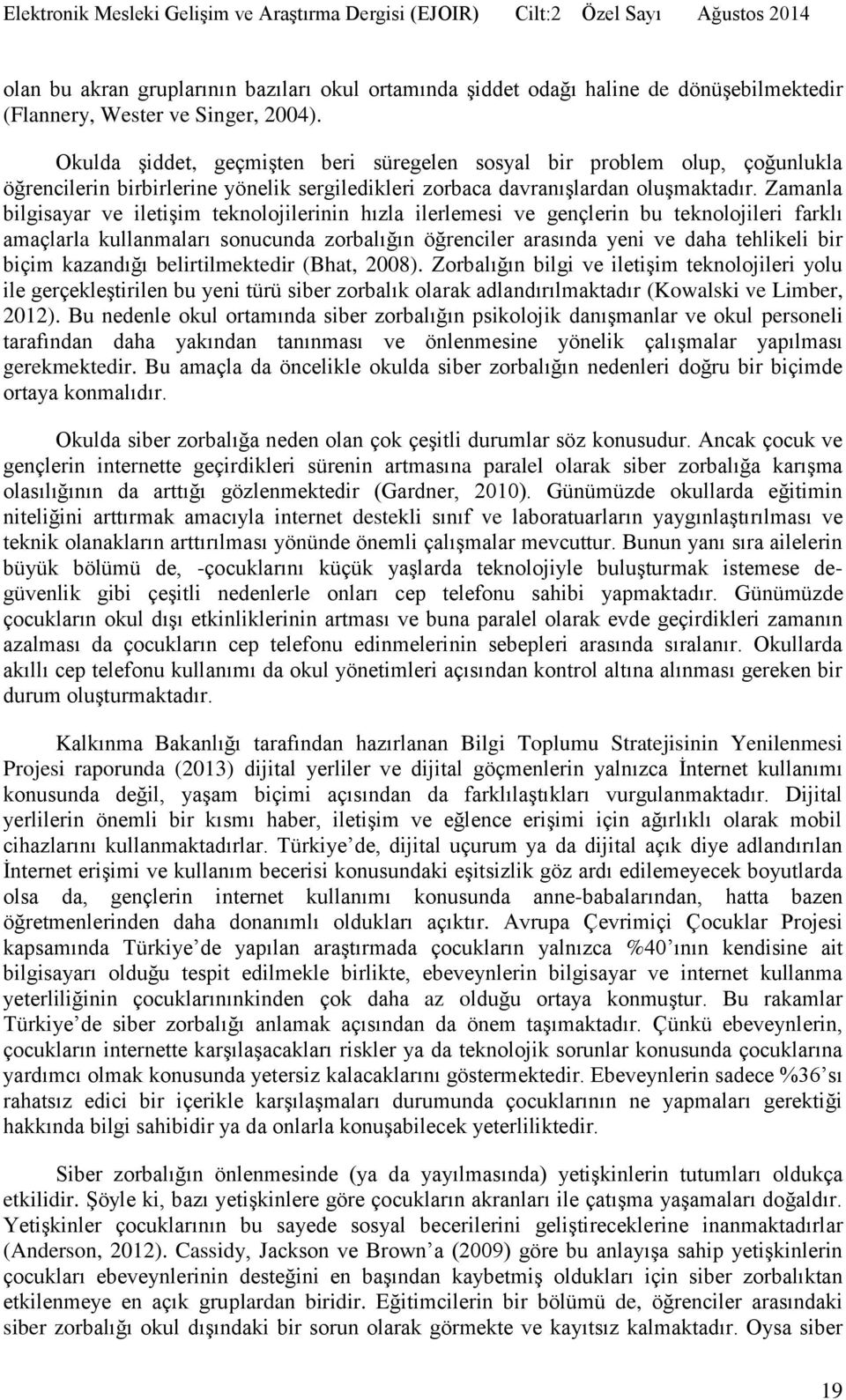 Zamanla bilgisayar ve iletişim teknolojilerinin hızla ilerlemesi ve gençlerin bu teknolojileri farklı amaçlarla kullanmaları sonucunda zorbalığın öğrenciler arasında yeni ve daha tehlikeli bir biçim