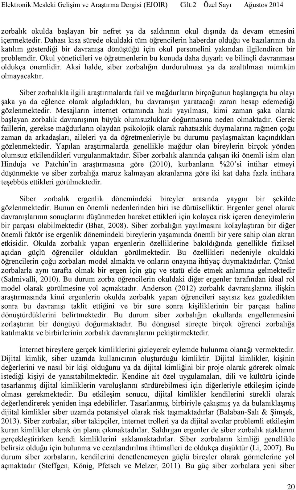 Okul yöneticileri ve öğretmenlerin bu konuda daha duyarlı ve bilinçli davranması oldukça önemlidir. Aksi halde, siber zorbalığın durdurulması ya da azaltılması mümkün olmayacaktır.