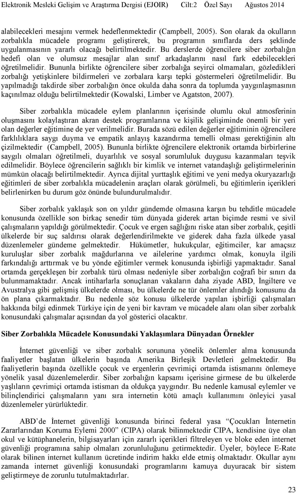 Bu derslerde öğrencilere siber zorbalığın hedefi olan ve olumsuz mesajlar alan sınıf arkadaşlarını nasıl fark edebilecekleri öğretilmelidir.