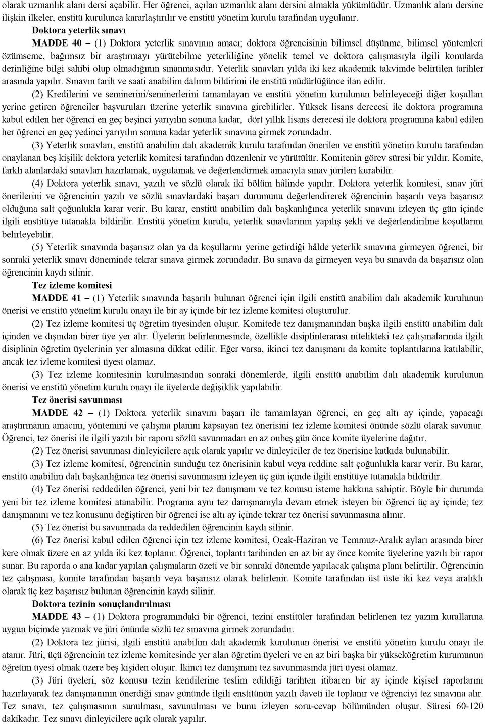 Doktora yeterlik sınavı MADDE 40 - (1) Doktora yeterlik sınavının amacı; doktora öğrencisinin bilimsel düşünme, bilimsel yöntemleri özümseme, bağımsız bir araştırmayı yürütebilme yeterliliğine