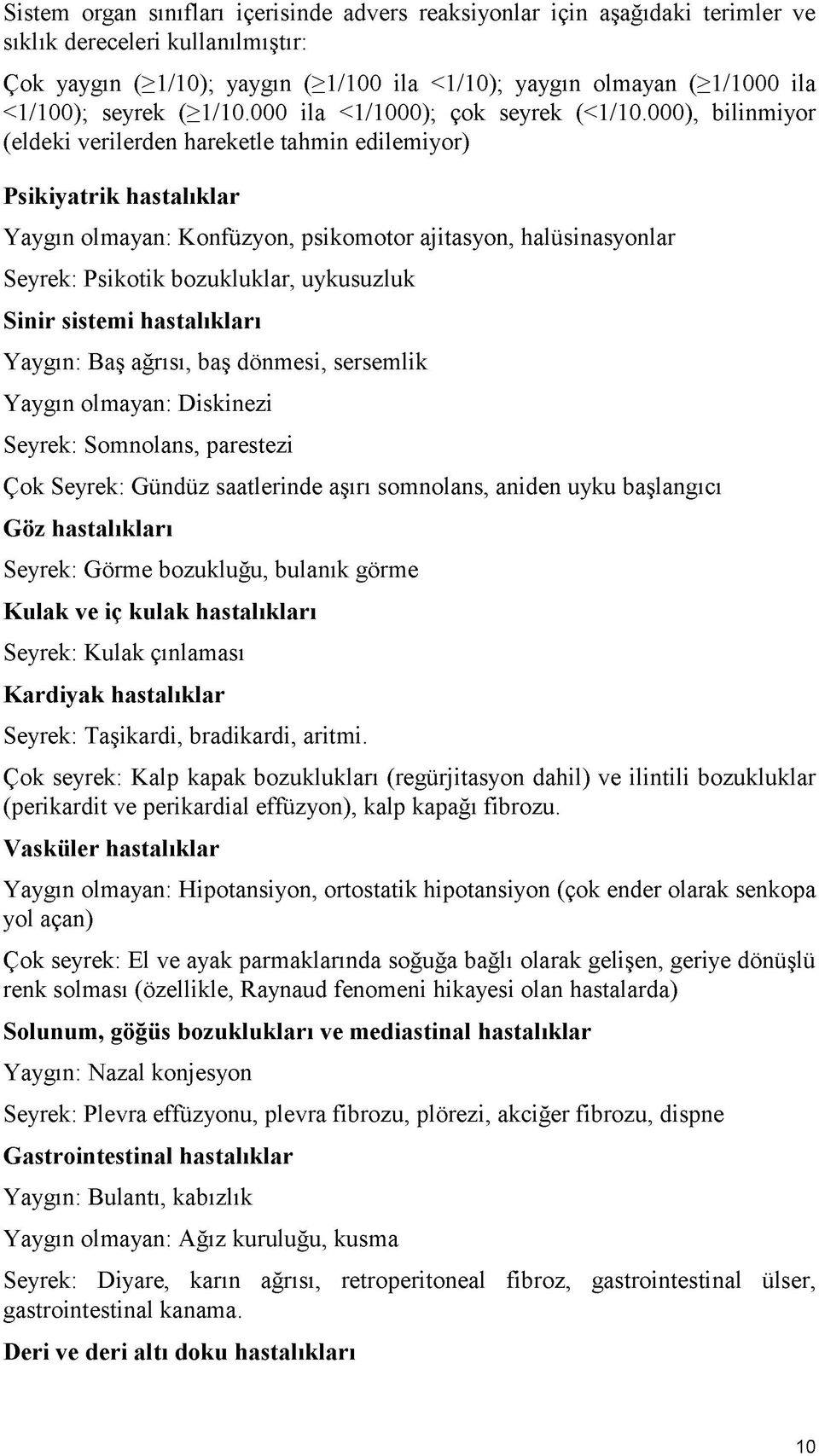 000), bilinmiyor (eldeki verilerden hareketle tahmin edilemiyor) Psikiyatrik hastalıklar Yaygın olmayan: Konfüzyon, psikomotor ajitasyon, halüsinasyonlar Seyrek: Psikotik bozukluklar, uykusuzluk