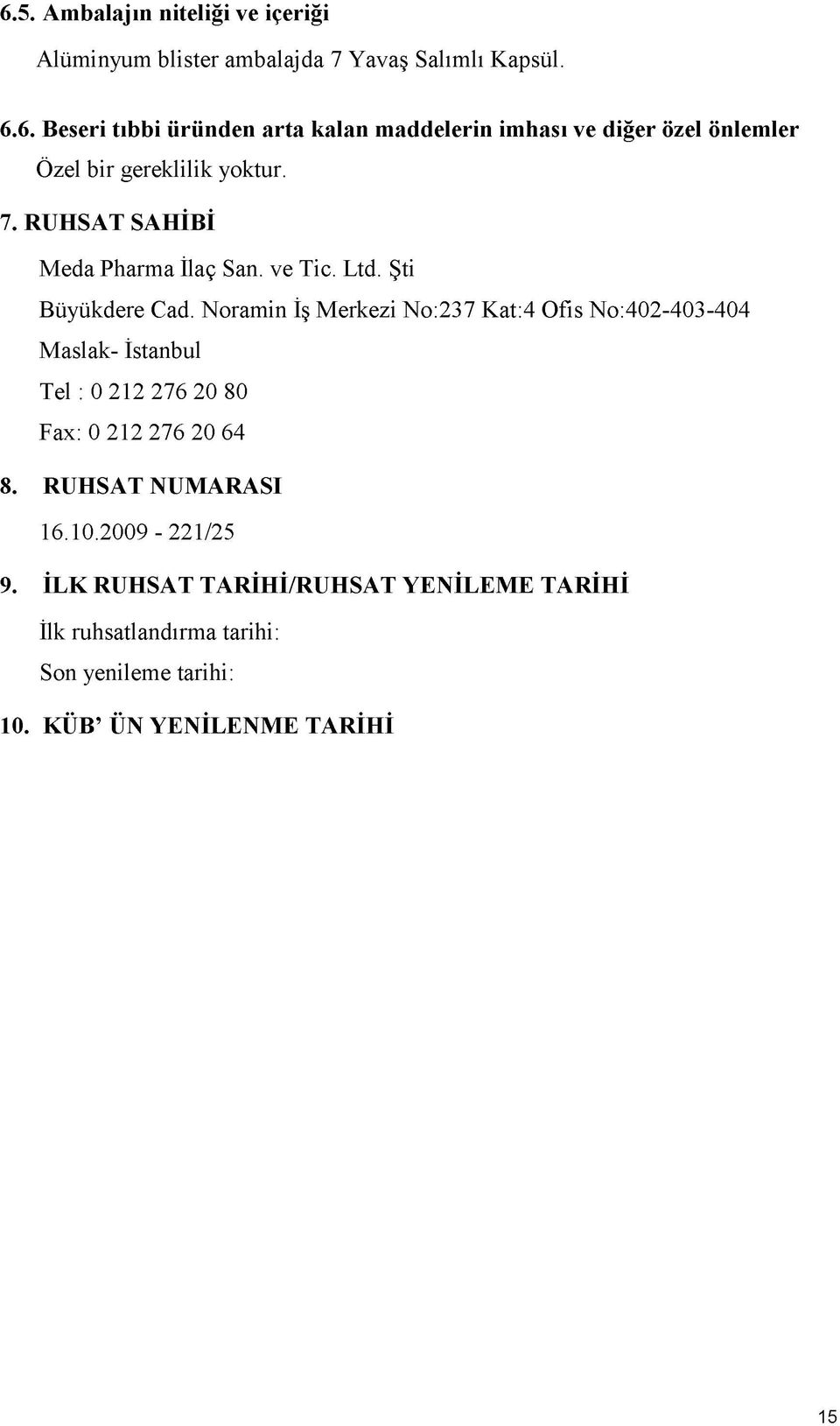 Noramin İş Merkezi No:237 Kat:4 Ofis No:402-403-404 Maslak- İstanbul Tel : 0 212 276 20 80 Fax: 0 212 276 20 64 8. RUHSAT NUMARASI 16.