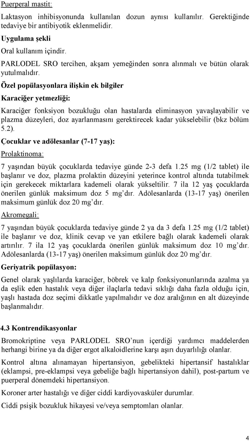 Özel popülasyonlara ilişkin ek bilgiler Karaciğer yetmezliği: Karaciğer fonksiyon bozukluğu olan hastalarda eliminasyon yavaşlayabilir ve plazma düzeyleri, doz ayarlanmasını gerektirecek kadar