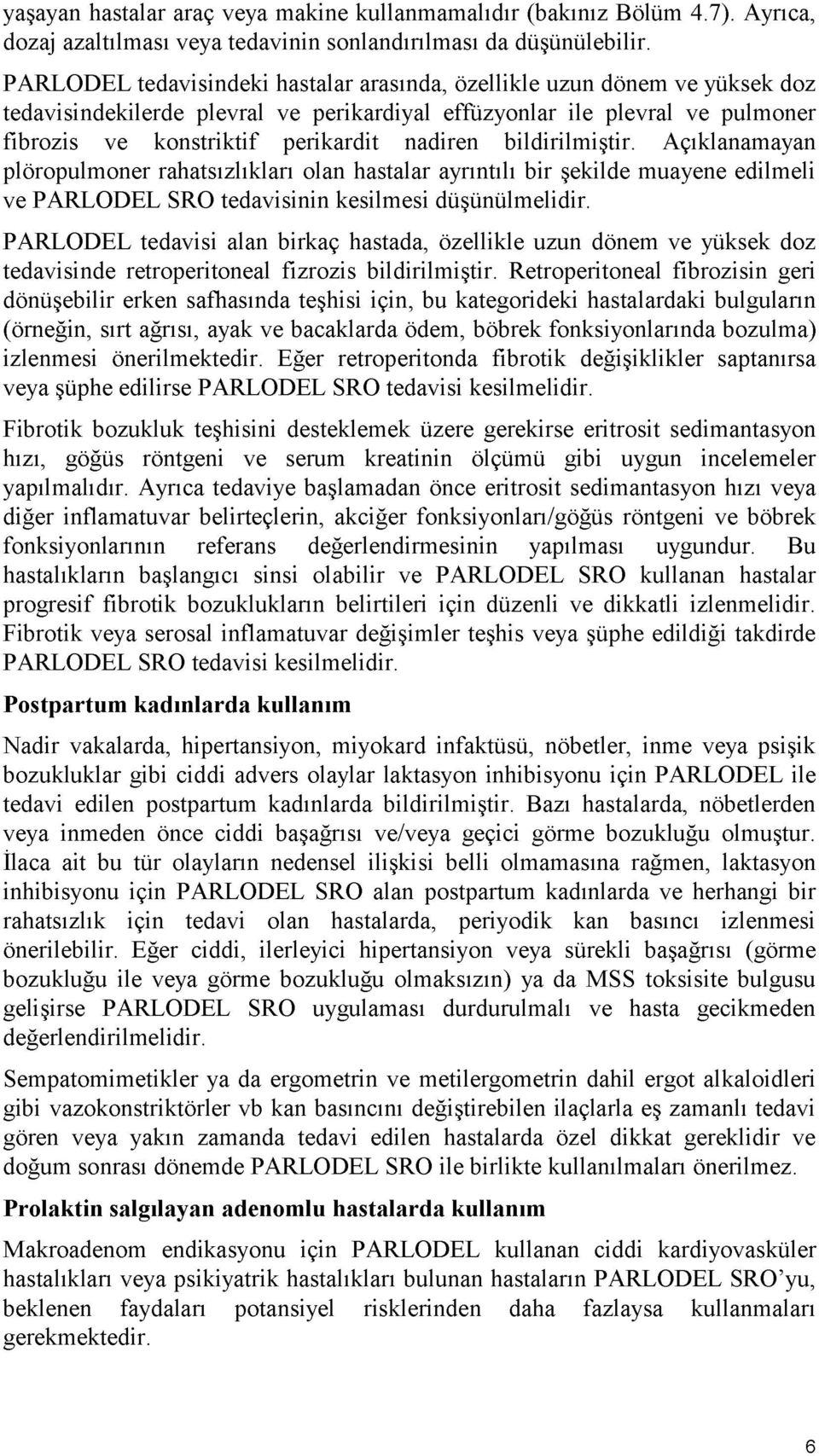 bildirilmiştir. Açıklanamayan plöropulmoner rahatsızlıkları olan hastalar ayrıntılı bir şekilde muayene edilmeli ve PARLODEL SRO tedavisinin kesilmesi düşünülmelidir.