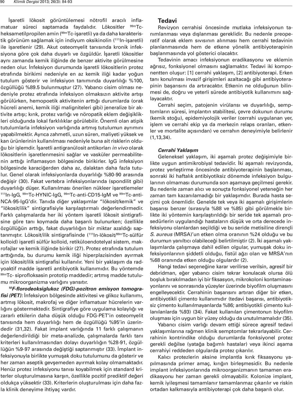 Akut osteomyelit tanısında kronik infeksiyona göre çok daha duyarlı ve özgüldür. İşaretli lökositler aynı zamanda kemik iliğinde de benzer aktivite görülmesine neden olur.