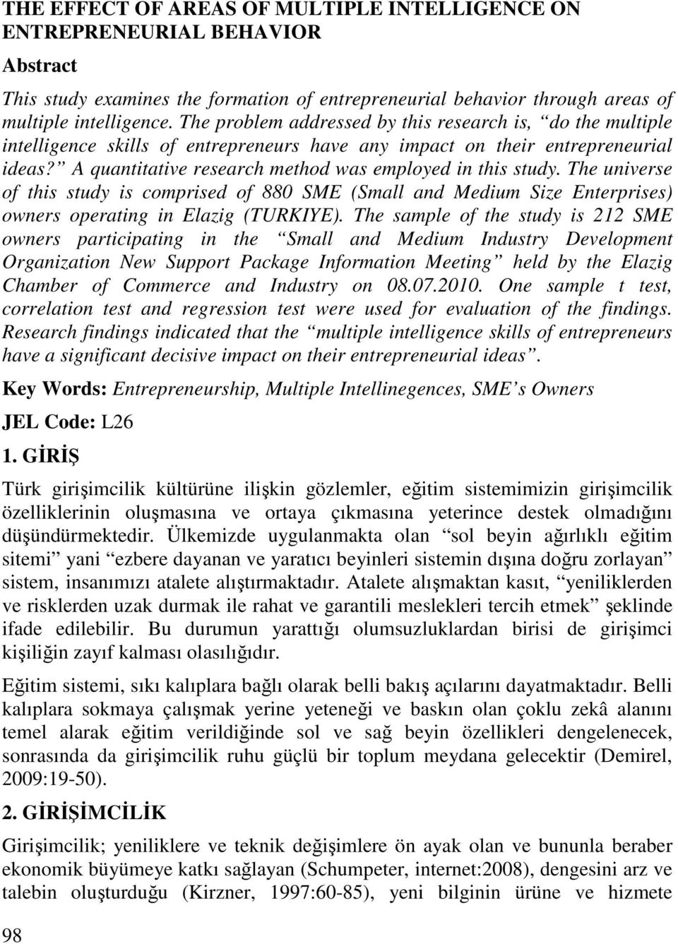 A quantitative research method was employed in this study. The universe of this study is comprised of 880 SME (Small and Medium Size Enterprises) owners operating in Elazig (TURKIYE).