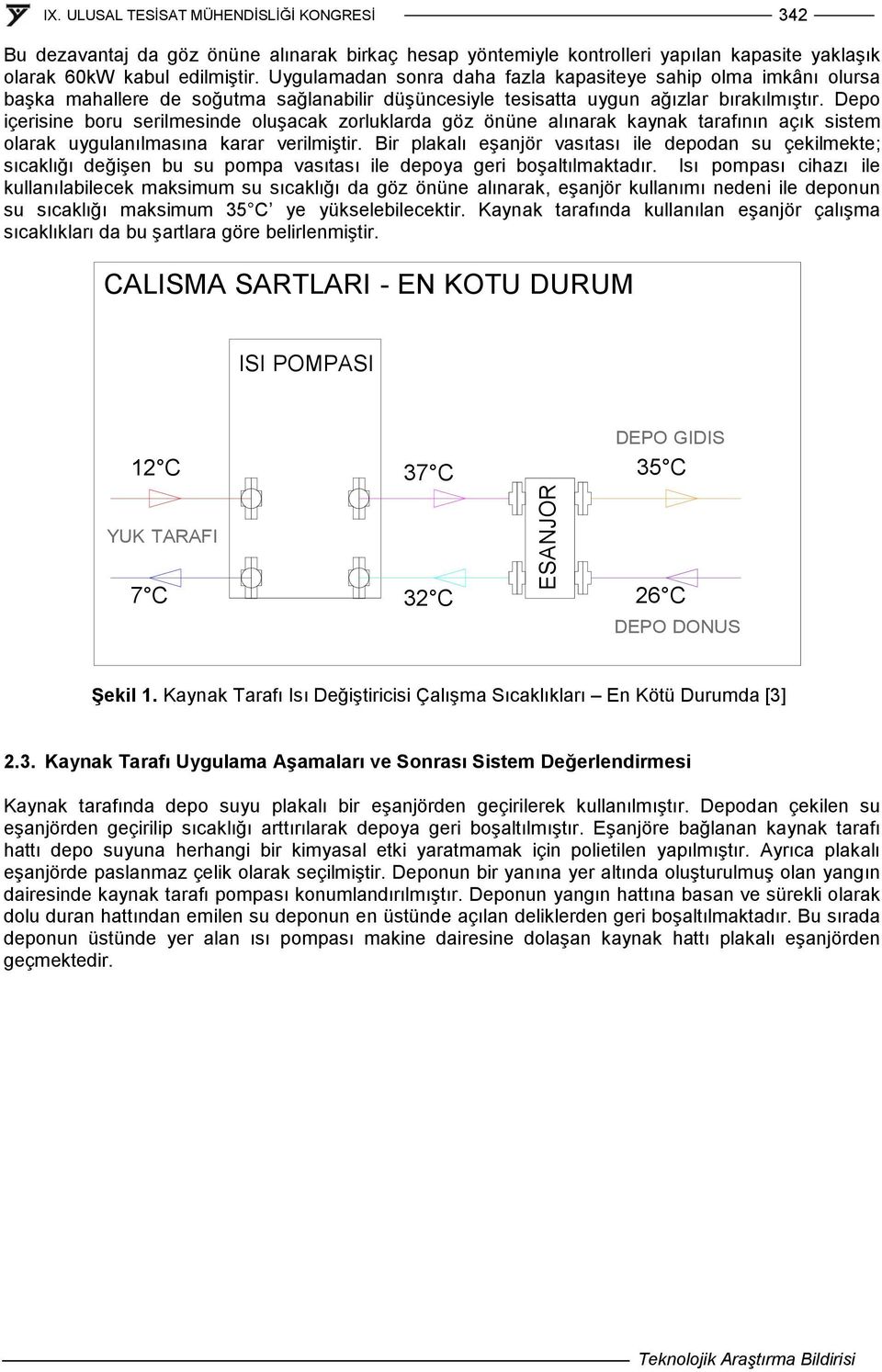 Depo içerisine boru serilmesinde oluģacak zorluklarda göz önüne alınarak kaynak tarafının açık sistem olarak uygulanılmasına karar verilmiģtir.