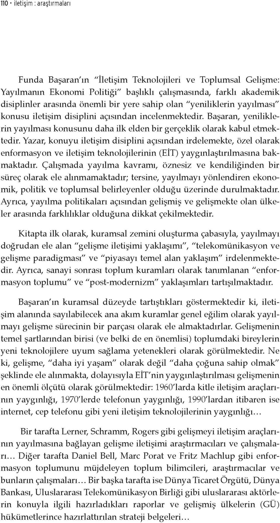 Yazar, konuyu iletişim disiplini açısından irdelemekte, özel olarak enformasyon ve iletişim teknolojilerinin (EİT) yaygınlaştırılmasına bakmaktadır.