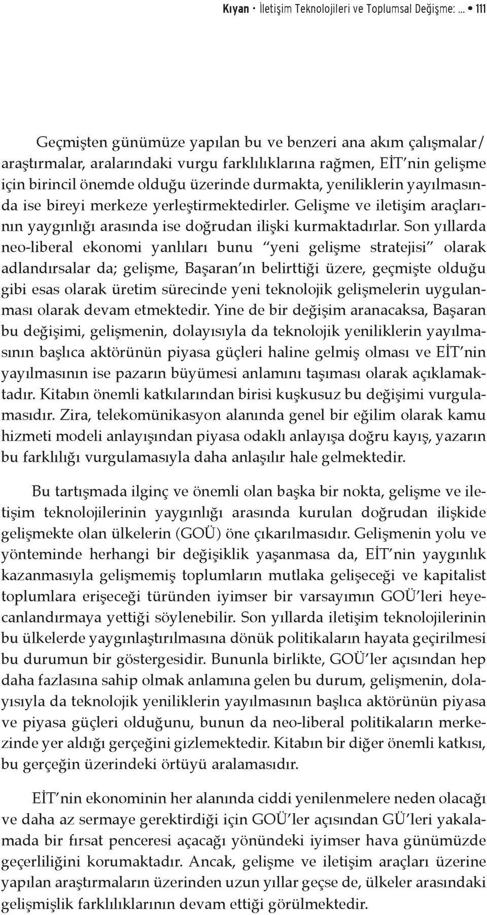 yeniliklerin yayılmasında ise bireyi merkeze yerleştirmektedirler. Gelişme ve iletişim araçlarının yaygınlığı arasında ise doğrudan ilişki kurmaktadırlar.