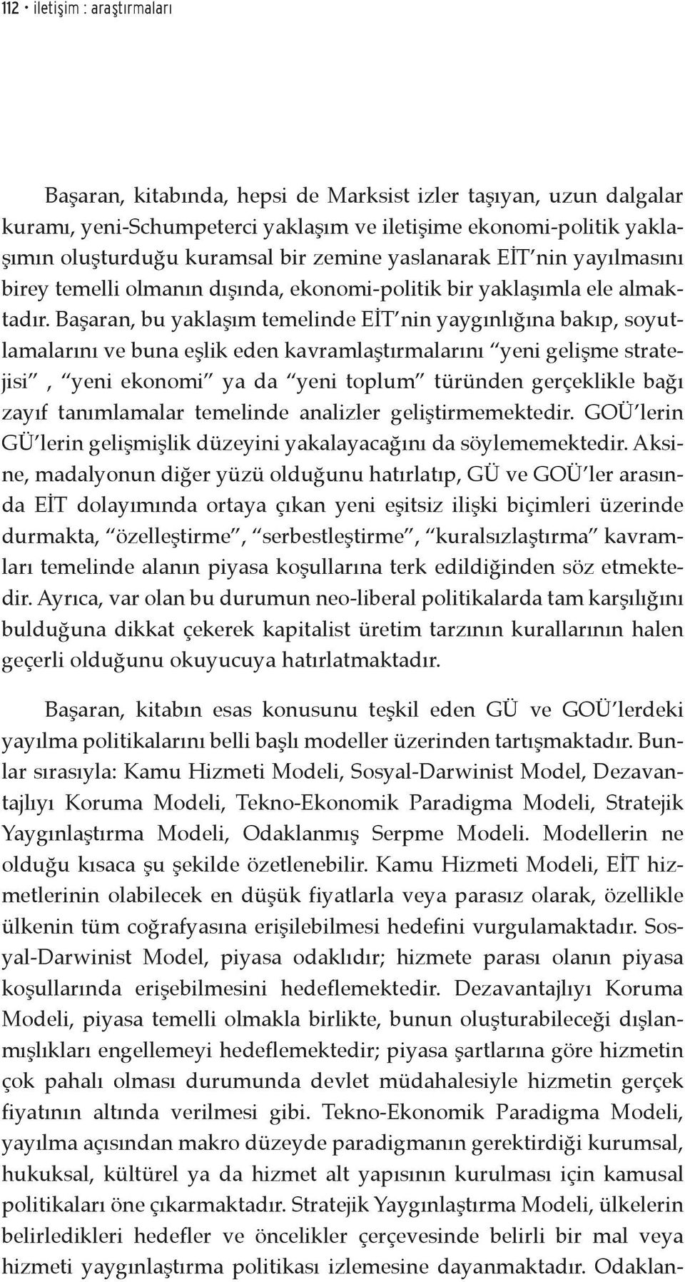 Başaran, bu yaklaşım temelinde EİT nin yaygınlığına bakıp, soyutlamalarını ve buna eşlik eden kavramlaştırmalarını yeni gelişme stratejisi, yeni ekonomi ya da yeni toplum türünden gerçeklikle bağı