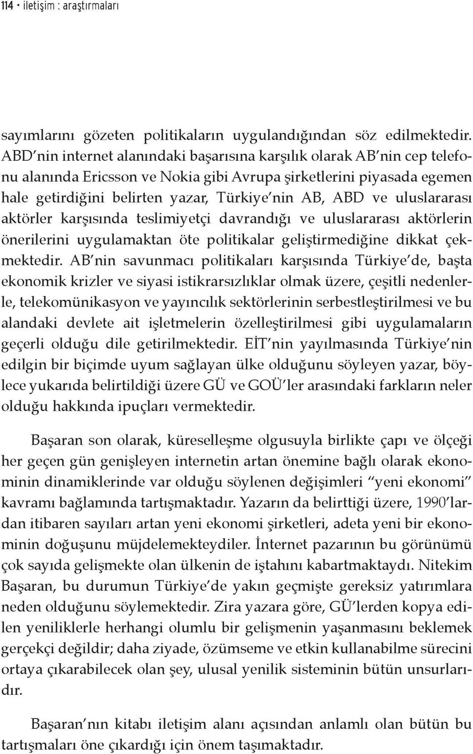 uluslararası aktörler karşısında teslimiyetçi davrandığı ve uluslararası aktörlerin önerilerini uygulamaktan öte politikalar geliştirmediğine dikkat çekmektedir.