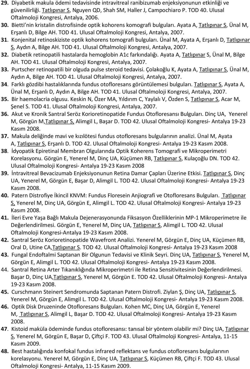 Ulusal Oftalmoloji Kongresi, Antalya, 2007. 31. Konjenital retinoskiziste optik kohorens tomografi bulguları. Ünal M, Ayata A, Erşanlı D, Tatlıpınar S, Aydın A, Bilge AH. TOD 41.