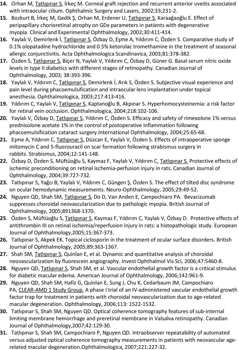 Clinical and Experimental Ophthalmology, 2002;30:411-414. 16. Yaylalı V, Demirlenk İ, Tatlıpınar S, Özbay D, Eşme A, Yıldırım C, Özden S. Comparative study of 0.1% olopatadine hydrochloride and 0.