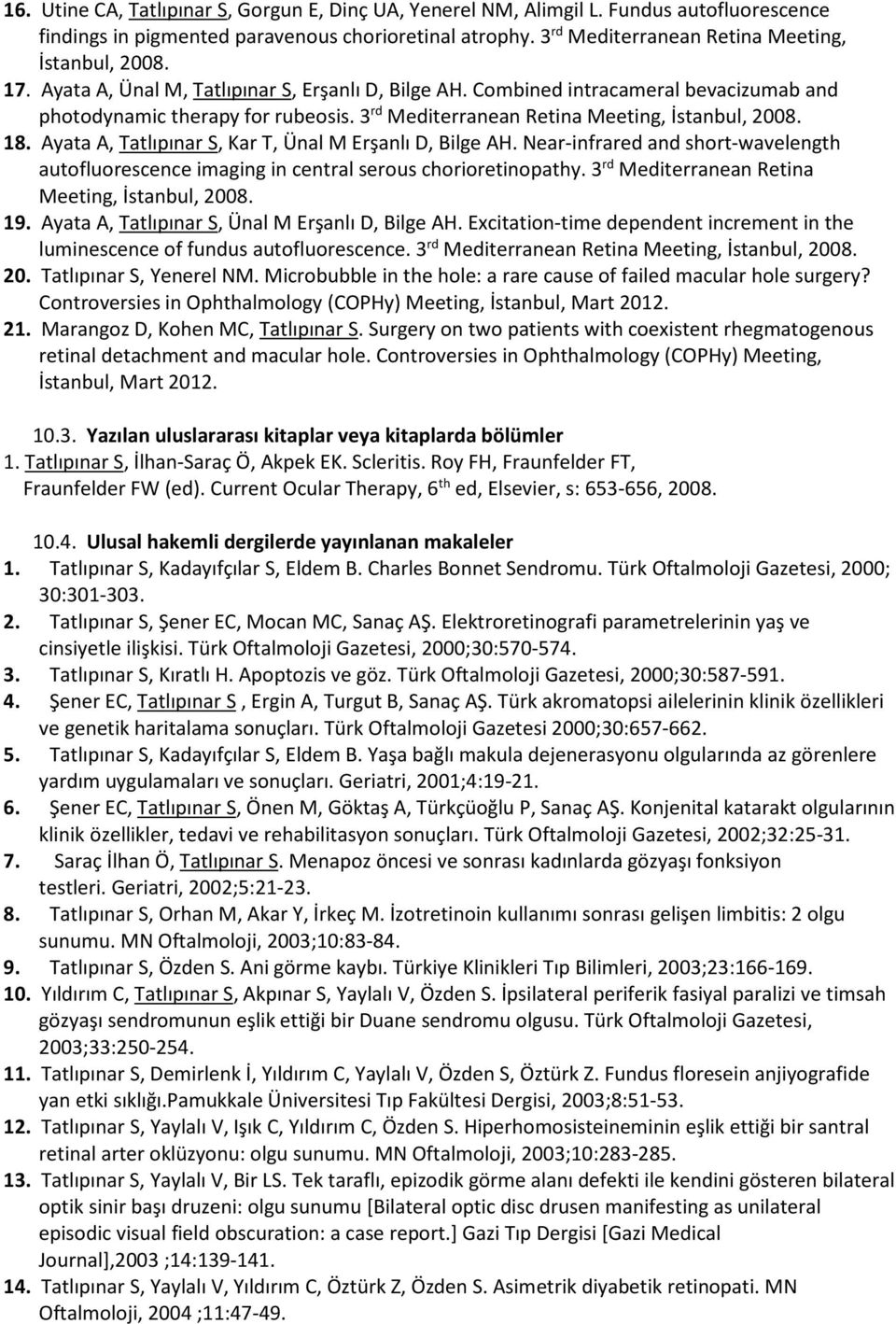 Ayata A, Tatlıpınar S, Kar T, Ünal M Erşanlı D, Bilge AH. Near-infrared and short-wavelength autofluorescence imaging in central serous chorioretinopathy.