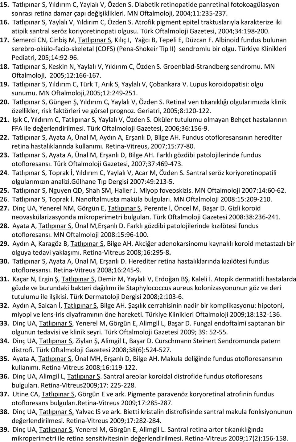 Semerci CN, Cinbiş M, Tatlıpınar S, Kılıç I, Yağcı B, Tepeli E, Düzcan F. Albinoid fundus bulunan serebro-okülo-facio-skeletal (COFS) (Pena-Shokeir Tip II) sendromlu bir olgu.