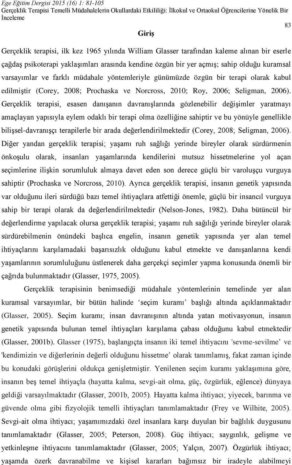 Gerçeklik terapisi, esasen danışanın davranışlarında gözlenebilir değişimler yaratmayı amaçlayan yapısıyla eylem odaklı bir terapi olma özelliğine sahiptir ve bu yönüyle genellikle