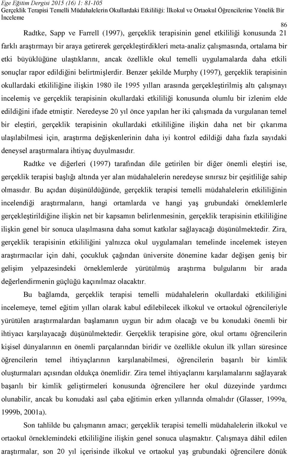 Benzer şekilde Murphy (1997), gerçeklik terapisinin okullardaki etkililiğine ilişkin 1980 ile 1995 yılları arasında gerçekleştirilmiş altı çalışmayı incelemiş ve gerçeklik terapisinin okullardaki