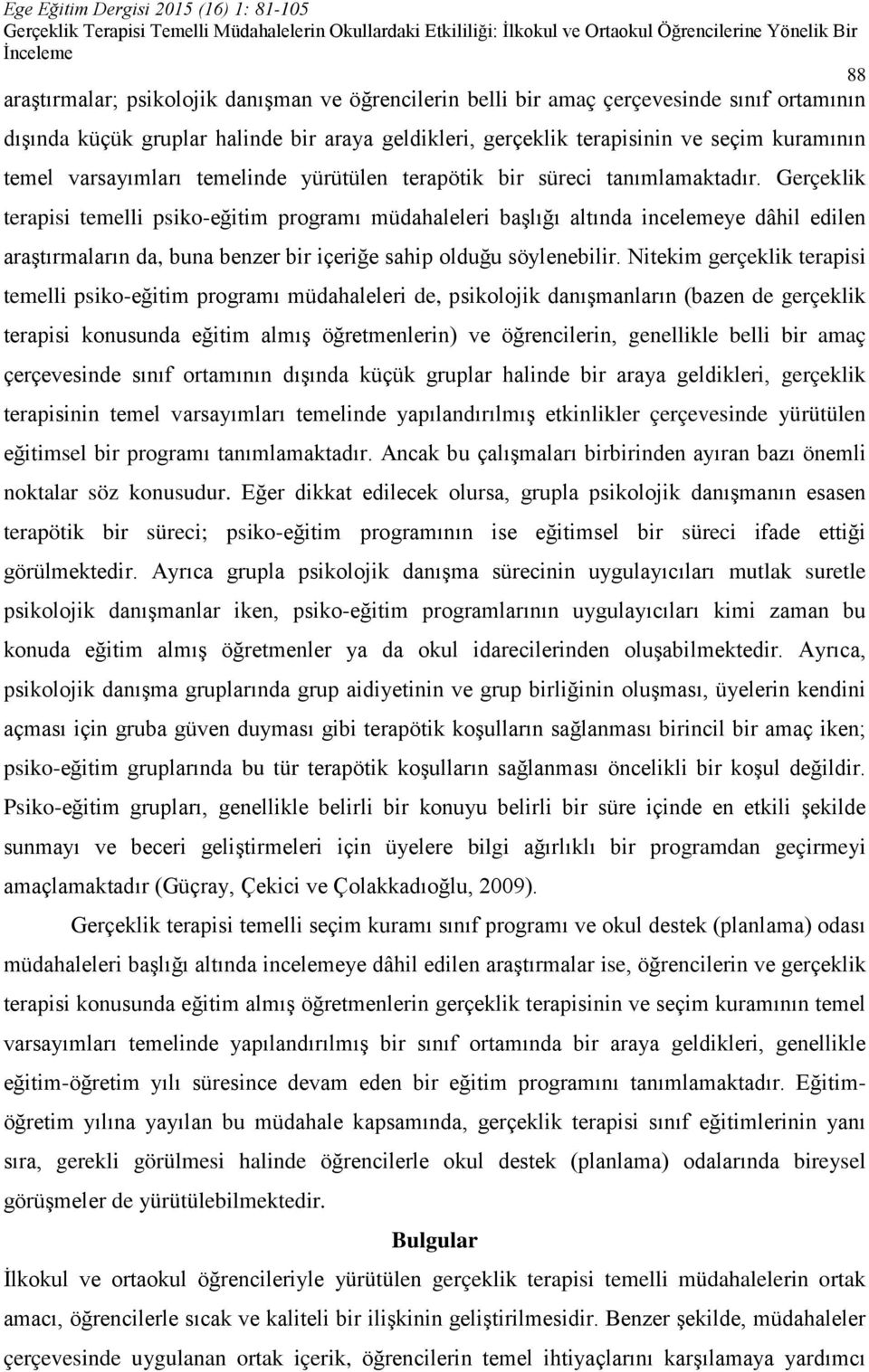 Gerçeklik terapisi temelli psiko-eğitim programı müdahaleleri başlığı altında incelemeye dâhil edilen araştırmaların da, buna benzer bir içeriğe sahip olduğu söylenebilir.