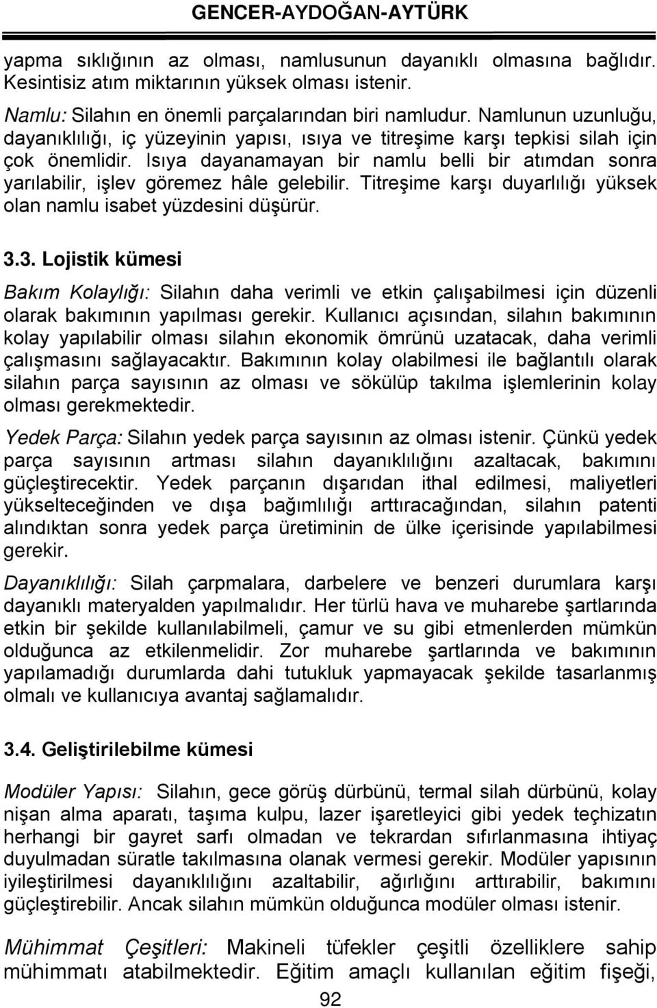 Isıya dayanamayan bir namlu belli bir atımdan sonra yarılabilir, işlev göremez hâle gelebilir. Titreşime karşı duyarlılığı yüksek olan namlu isabet yüzdesini düşürür. 3.