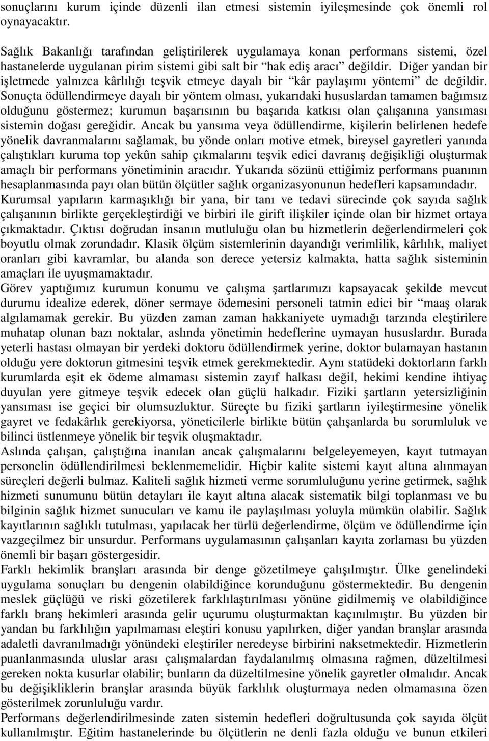 Diğer yandan bir işletmede yalnızca kârlılığı teşvik etmeye dayalı bir kâr paylaşımı yöntemi de değildir.