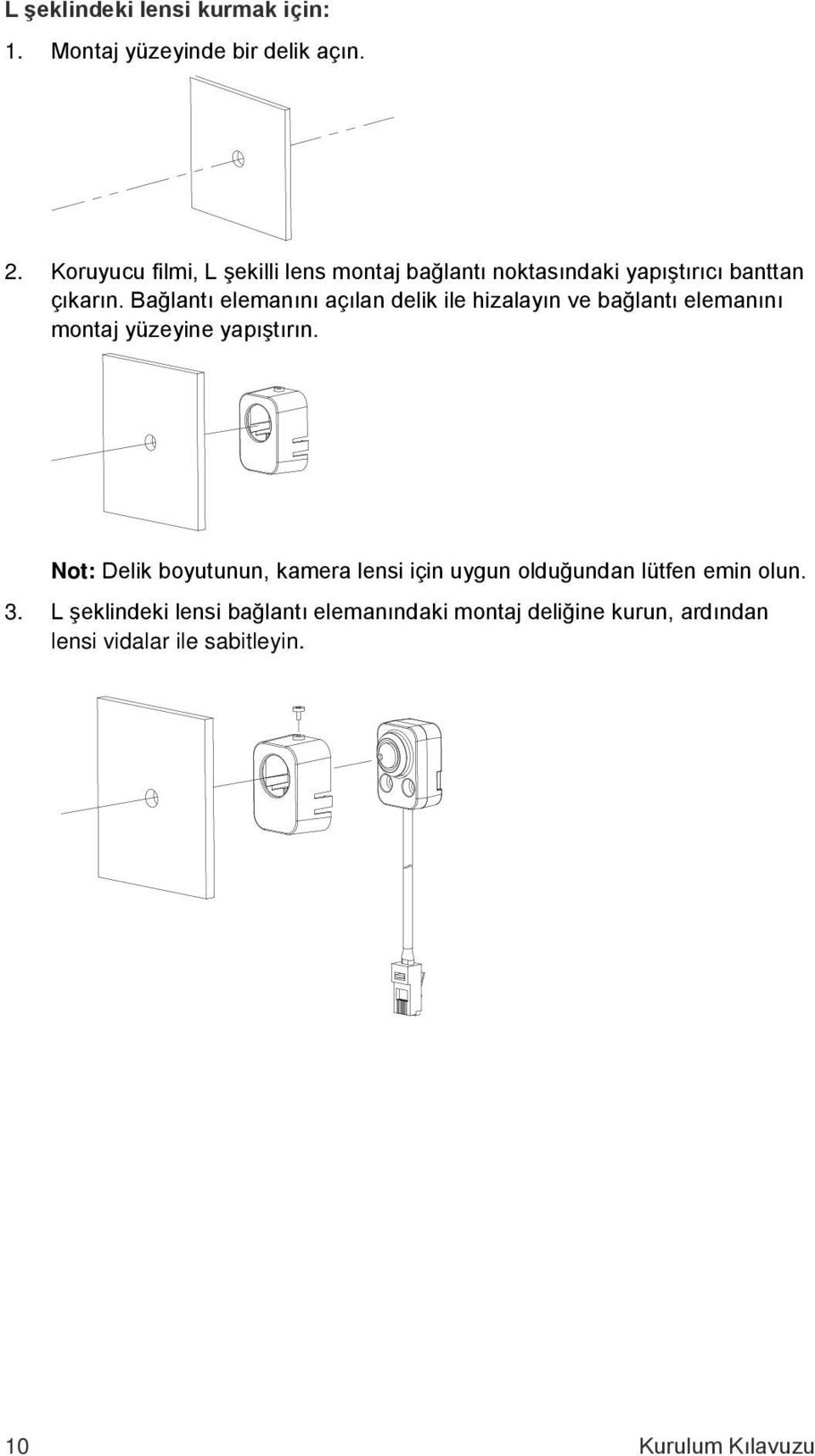 Bağlantı elemanını açılan delik ile hizalayın ve bağlantı elemanını montaj yüzeyine yapıştırın.