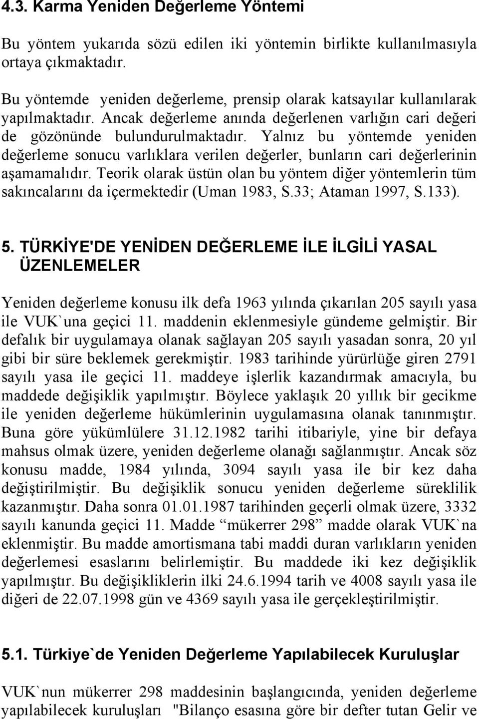 değerlerinin aşamamalıdır Teorik olarak üstün olan bu yöntem diğer yöntemlerin tüm sakıncalarını da içermektedir (Uman 1983, S33; Ataman 1997, S133) 5 TÜRKİYE'DE YENİDEN DEĞERLEME İLE İLGİLİ YASAL