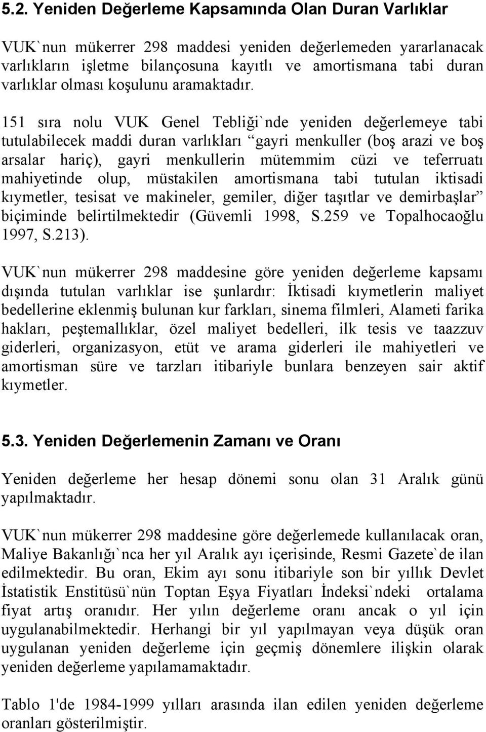 cüzi ve teferruatı mahiyetinde olup, müstakilen amortismana tabi tutulan iktisadi kıymetler, tesisat ve makineler, gemiler, diğer taşıtlar ve demirbaşlar biçiminde belirtilmektedir (Güvemli 1998,